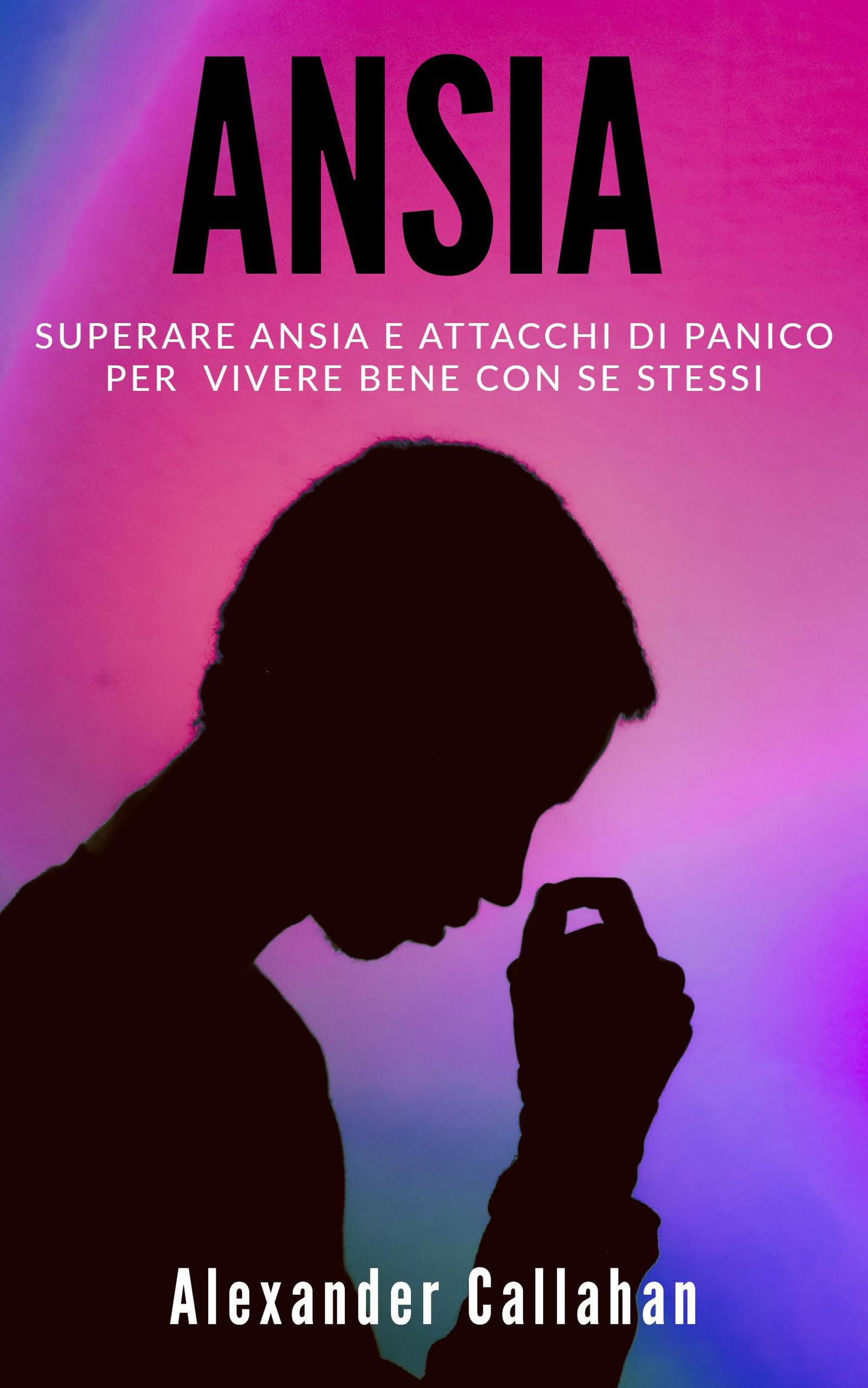 Smashwords Ansia Superare Ansia E Attacchi Di Panico Per Vivere Bene