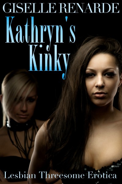 Smashwords Kathryn S Kinky Lesbian Threesome Erotica A Book By