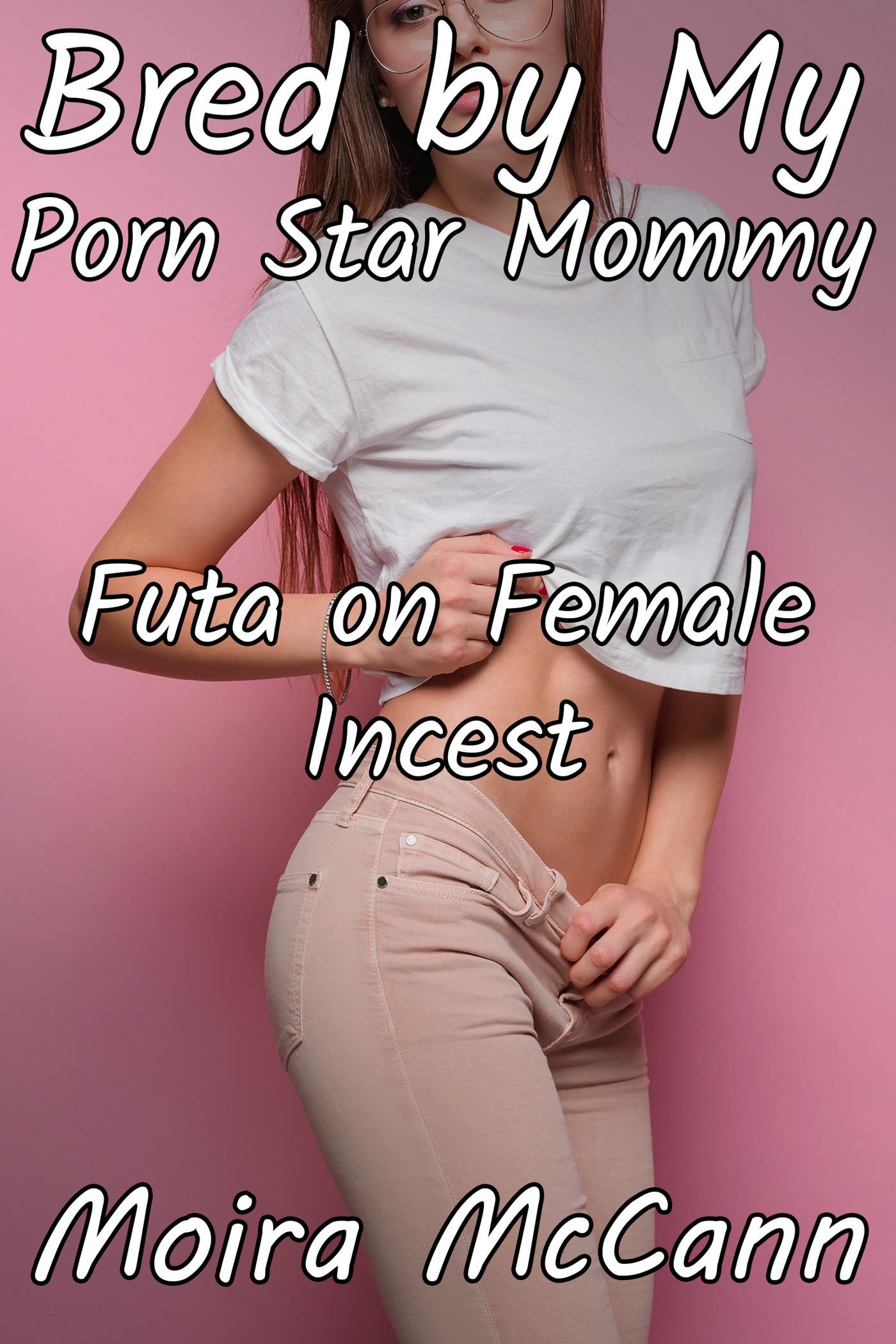 Futa Incest Porn - Smashwords â€“ Bred by My Porn Star Mommy: Futa on Female Incest â€“ a book by  Moira McCann