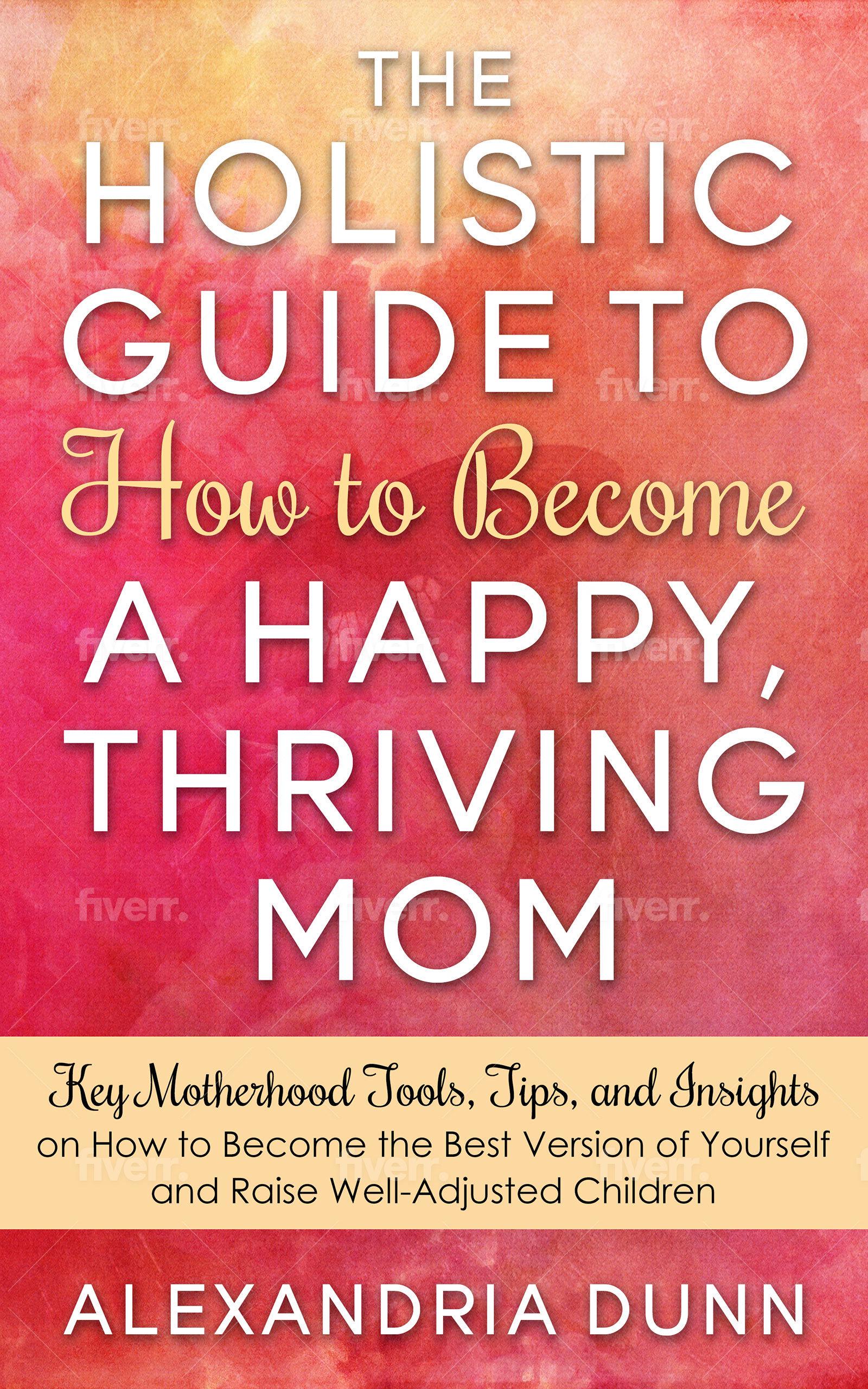 Smashwords – Holistic Guide to How to Become a Happy Thriving Mom – a 