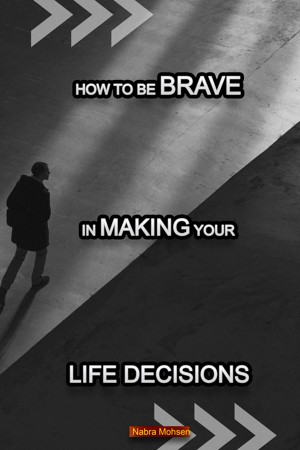 How to Be Brave in Making Your Life Decisions