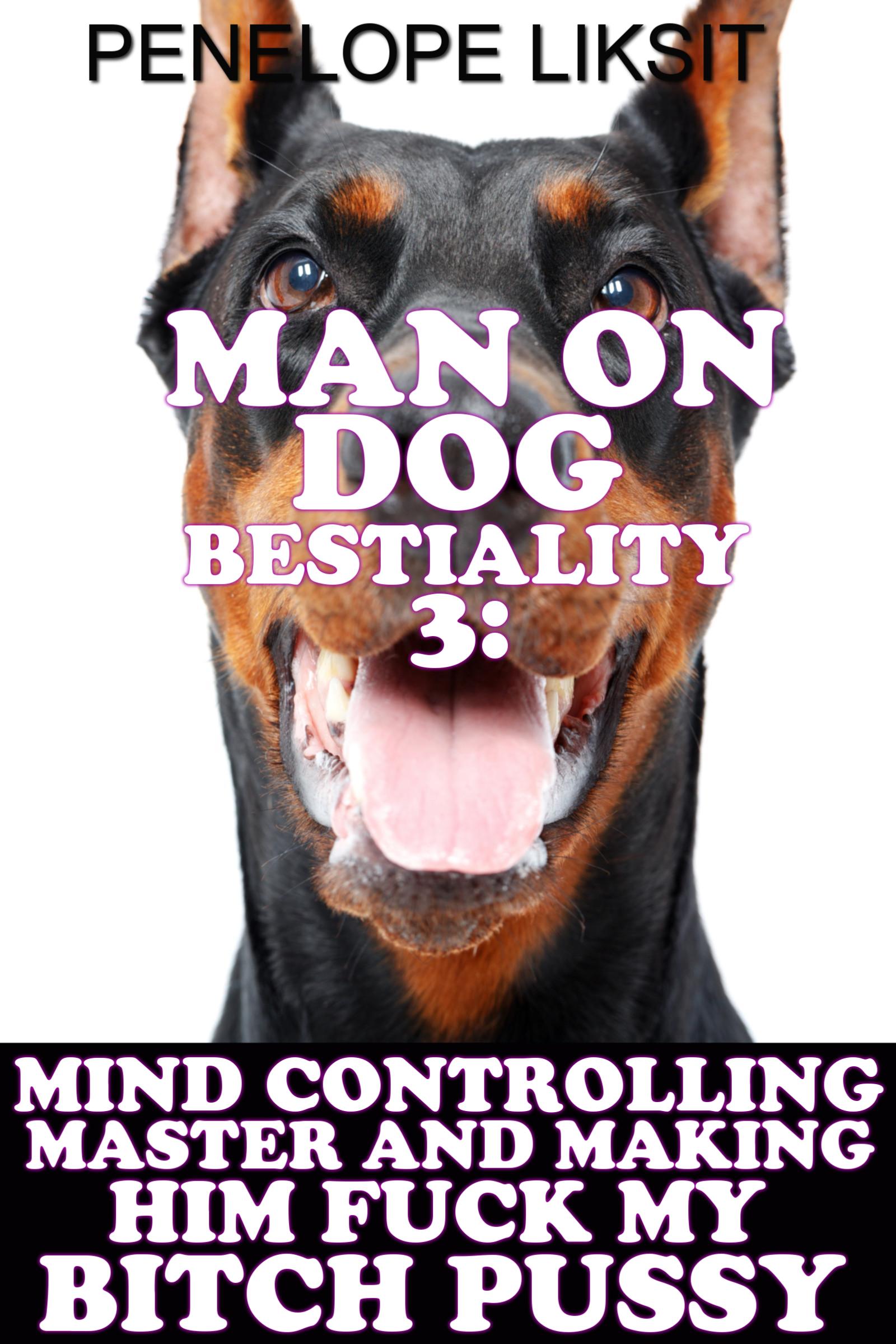 Mind Controlling Master And Making Him Fuck My Bitch Pussy: Man On Dog  Bestiality 3, an Ebook by Penelope Liksit