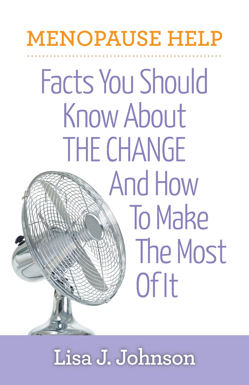 Menopause Help Facts You Should Know About The Change And How To Make The Most Of It An Ebook By Lisa J Johnson