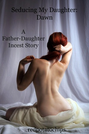 incest daughter Seducing My Daughter: Dawn: A Father-Daughter Incest Story