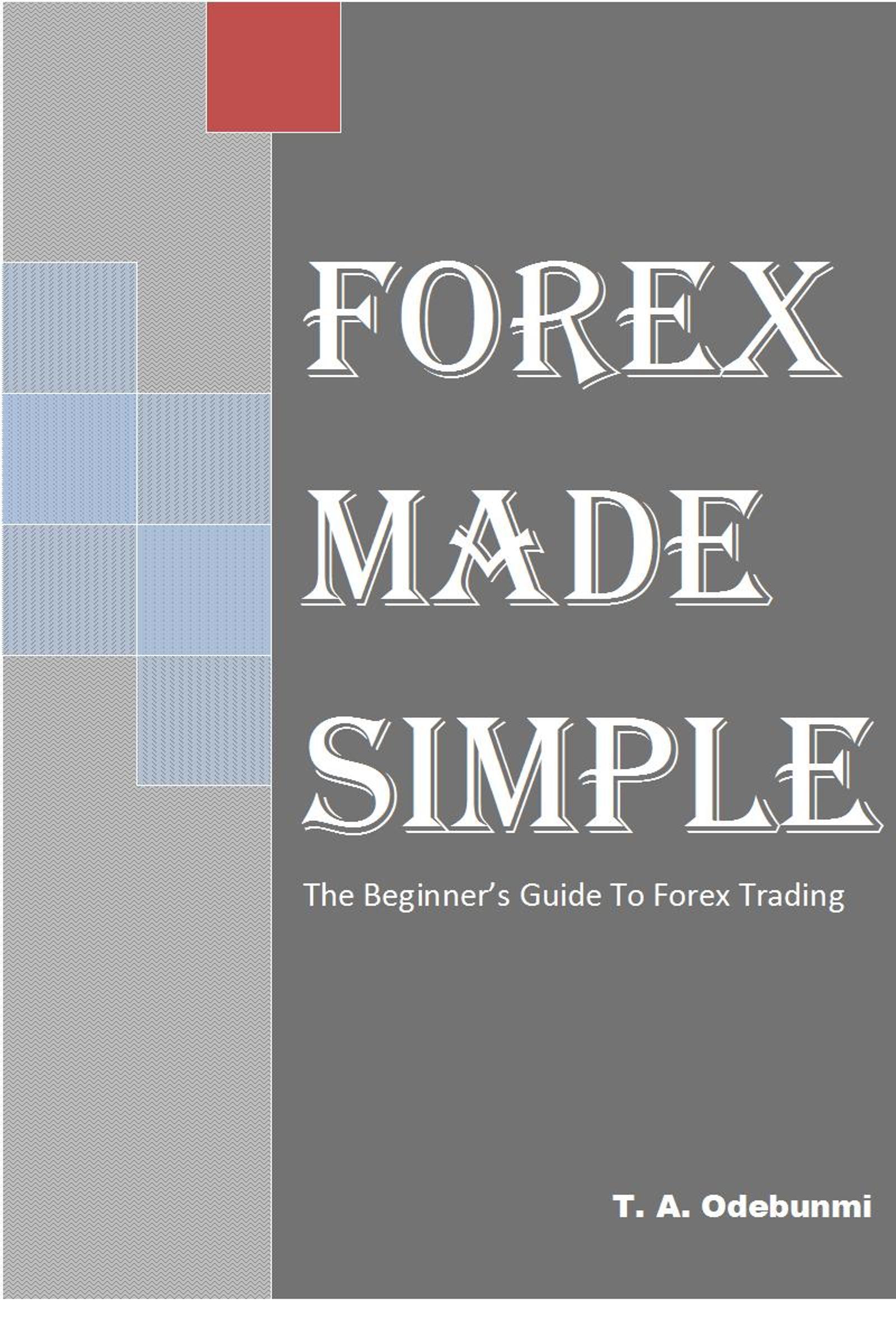 Forex Made Simple The Beginners Guide To Online Forex Trading An Ebook By Tolulope A O!   debunmi - 