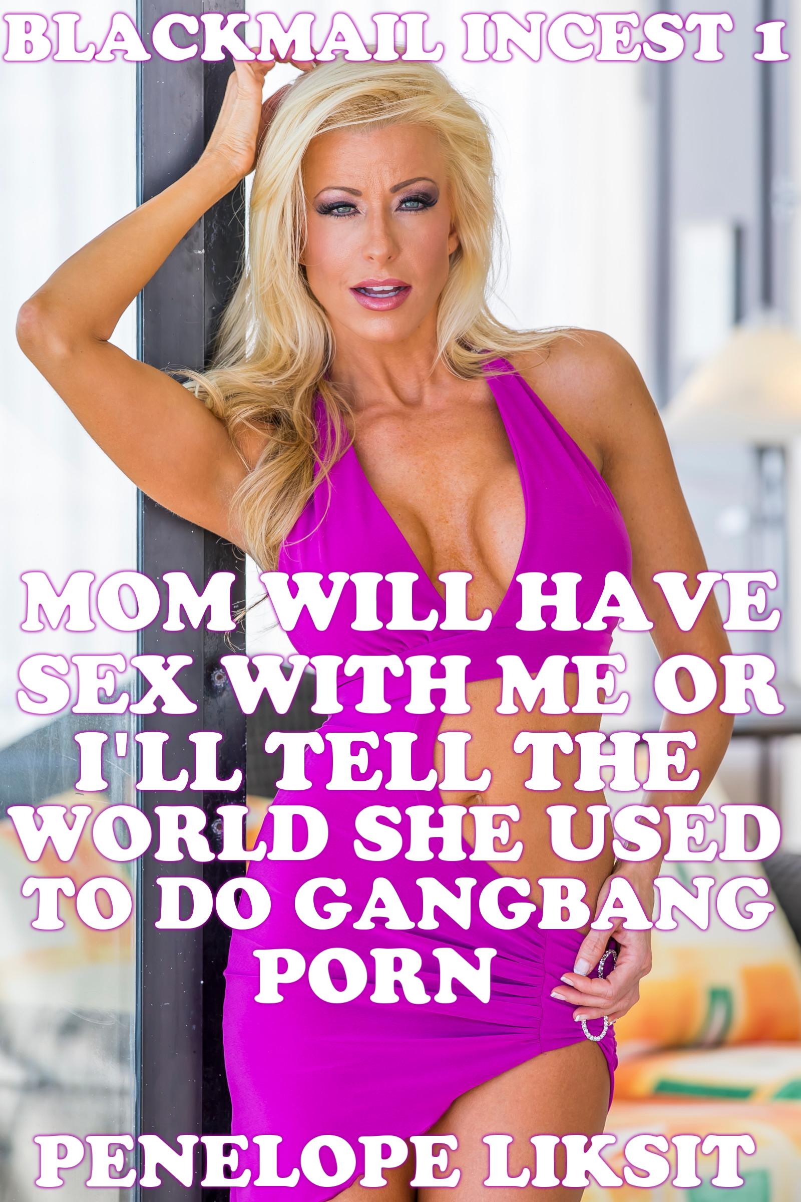 1600px x 2400px - Blackmail Incest 1: Mom Will Have Sex With Me Or I'll Tell The World She  Used To Do Gangbang Porn, an Ebook by Penelope Liksit