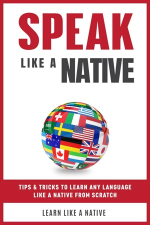 Smashwords – Speak Like a Native: Tips & Tricks to Learn any Language ...