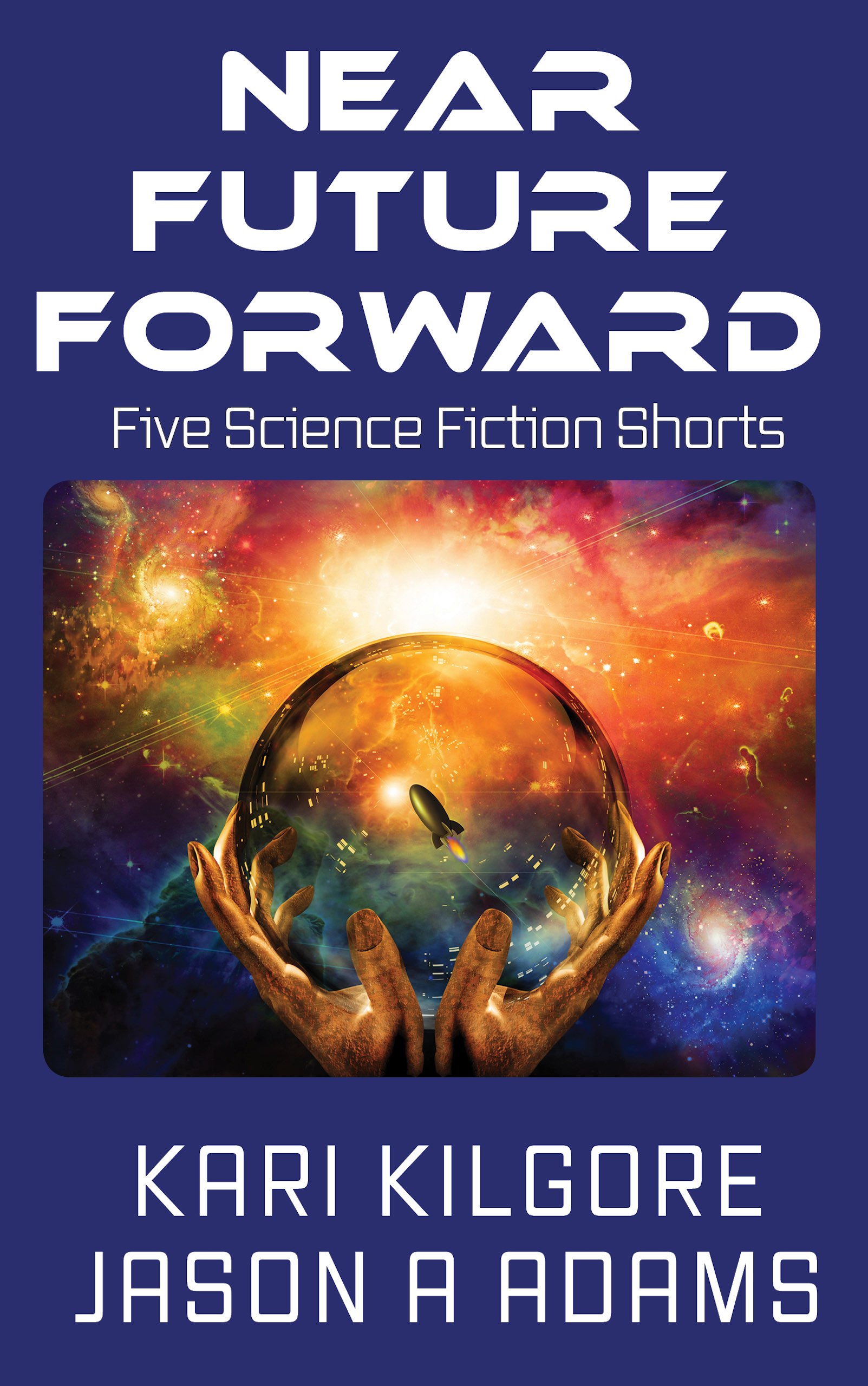 Near Future Forward Five Science Fiction Shorts An Ebook By Kari Kilgore Jason A Adams