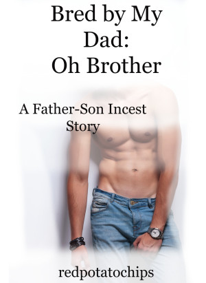 Smashwords – Bred by My Dad: Oh Brother: A Father-Son Incest Story
