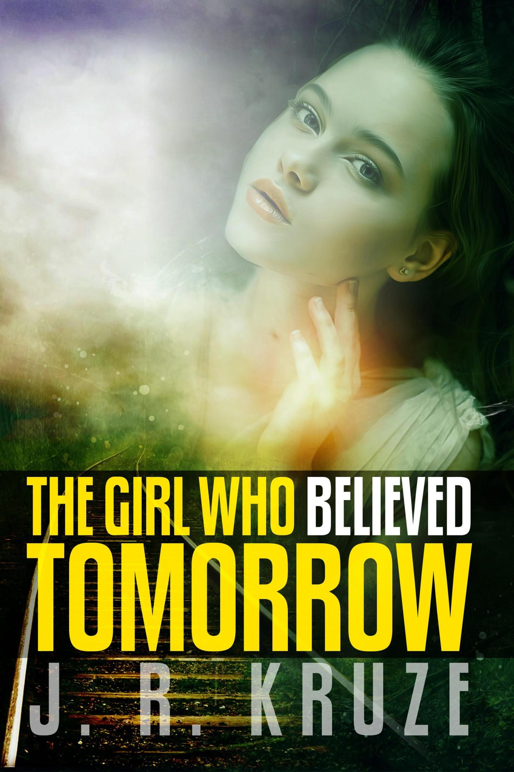 Smashwords The Girl Who Believed Tomorrow A Book By J R Kruze