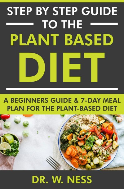 Smashwords Step By Step Guide To The Plant Based Diet A Beginners Guide And 7 Day Meal Plan