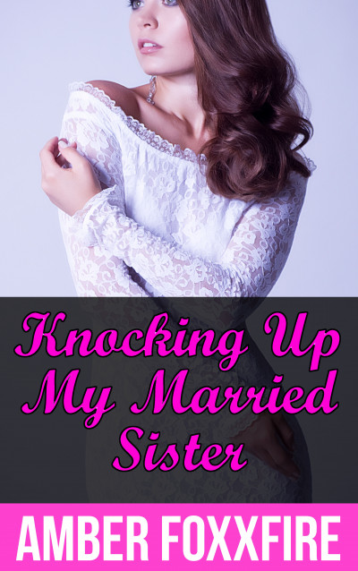 Smashwords Knocking Up My Married Sister A Book By Amber Foxxfire 