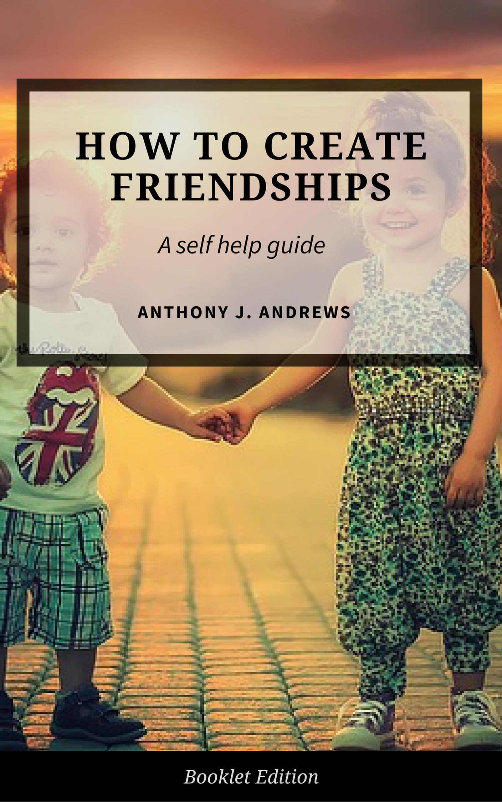 Smashwords – How to Create Friendships – a book by Anthony J. Andrews
