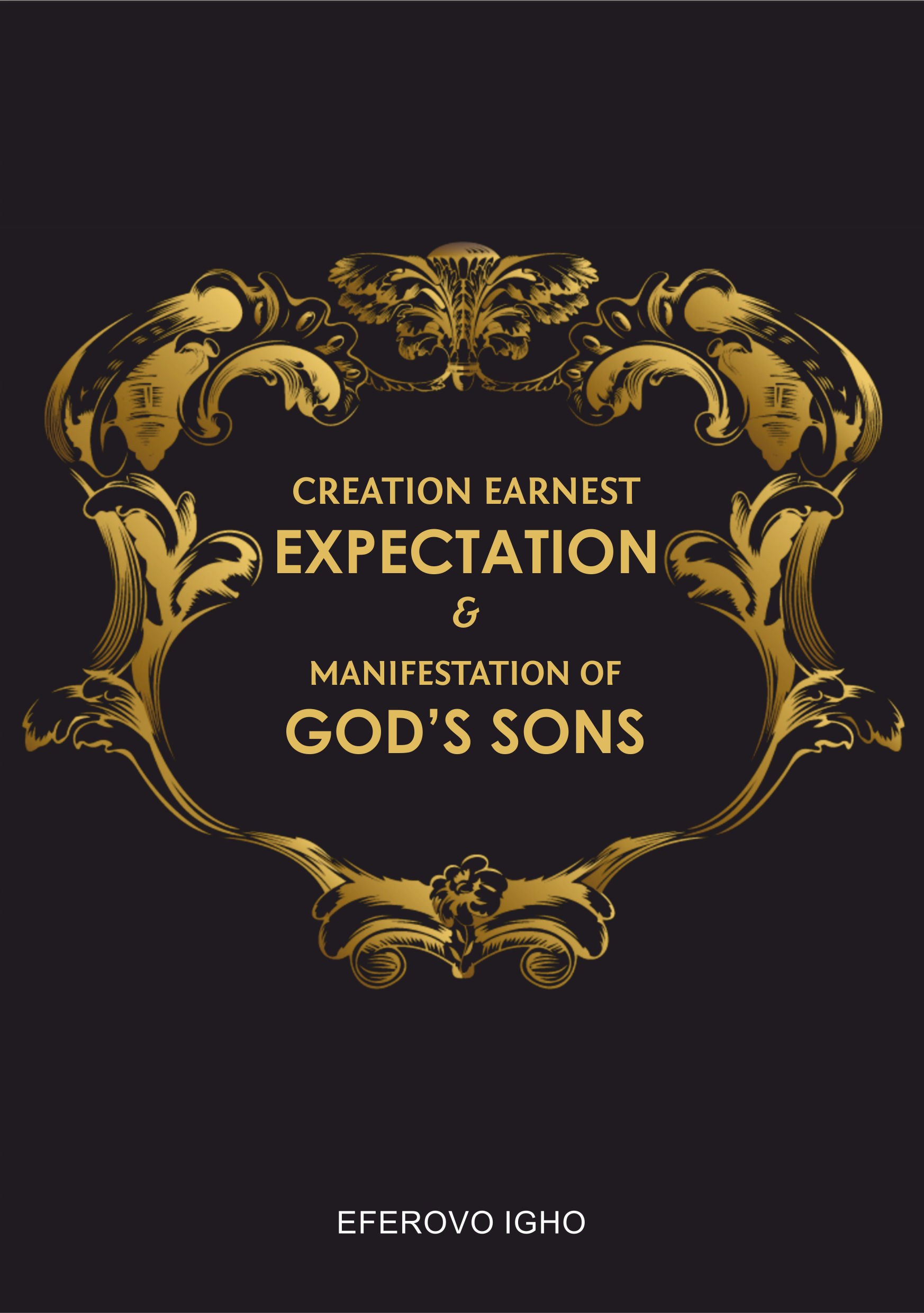 Smashwords Creation Earnest Expectation And Manifestation Of God S Sons A Book By Eferovo Igho