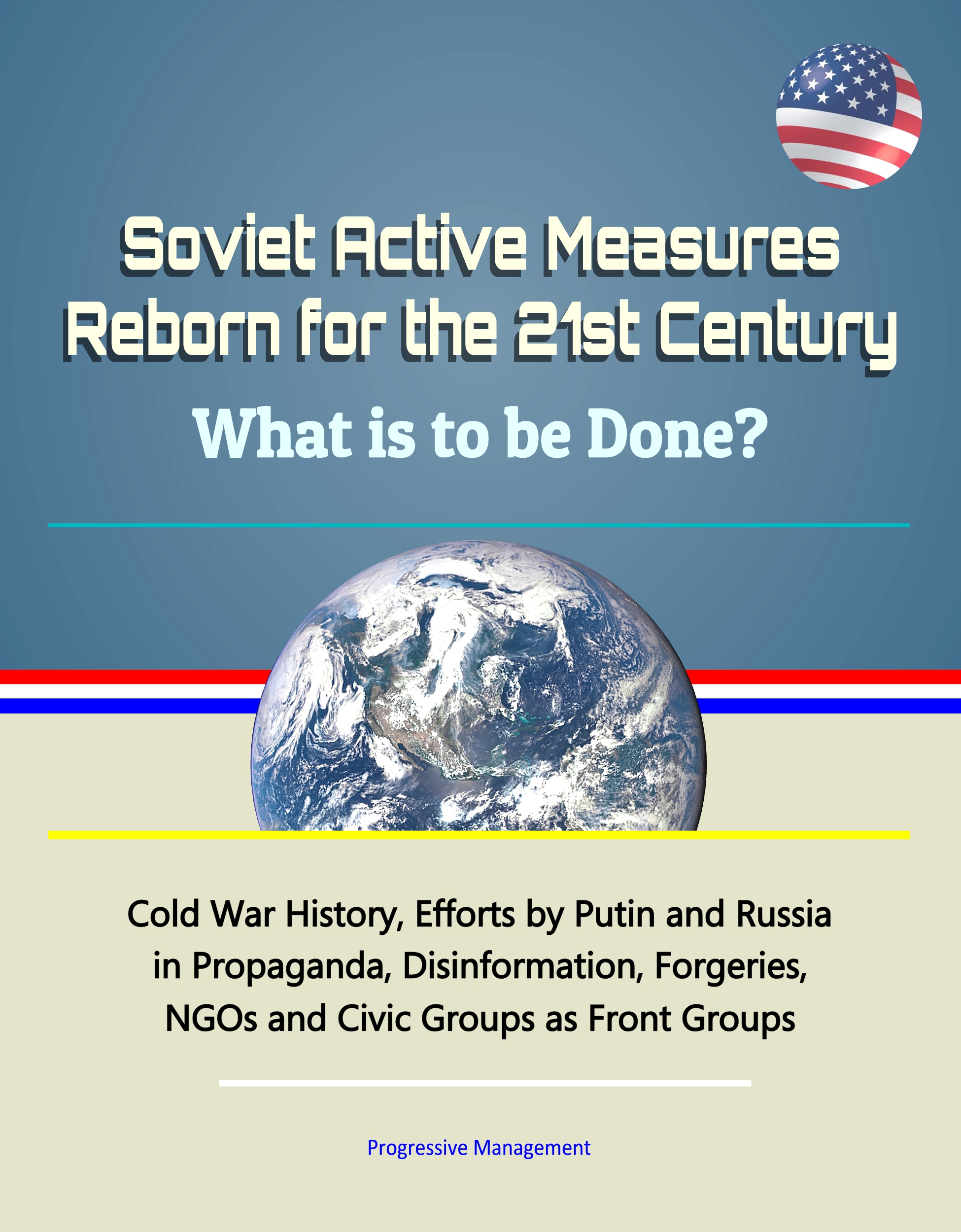 Soviet Active Measures Reborn For The 21st Century What Is To Be Done Cold War History Efforts By Putin And Russia In Propaganda Disinformation - 