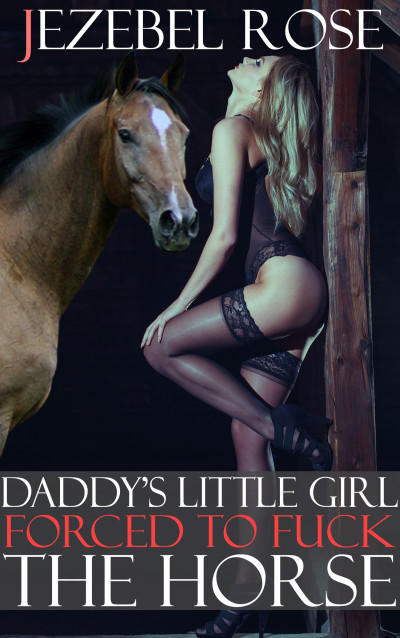 Horse Human Porn Impregnation - Smashwords â€“ Daddy's Little Girl Forced To Fuck the Horse â€“ a book by  Jezebel Rose