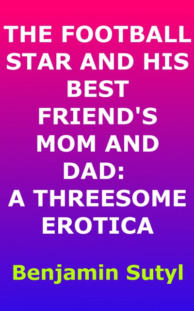 Smashwords The Football Star And His Best Friends Mom And Dad A Threesome Erotica A Book 