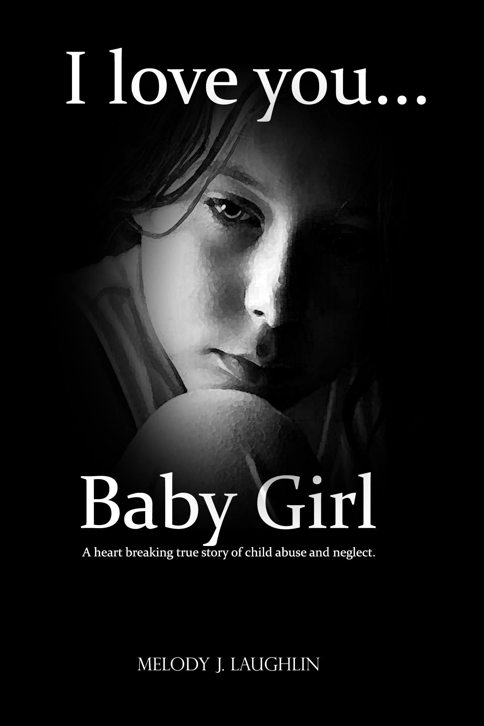 Smashwords I Love You Baby Girl A Heartbreaking True Story Of Child Abuse And Neglect A Book By Melody J Laughlin