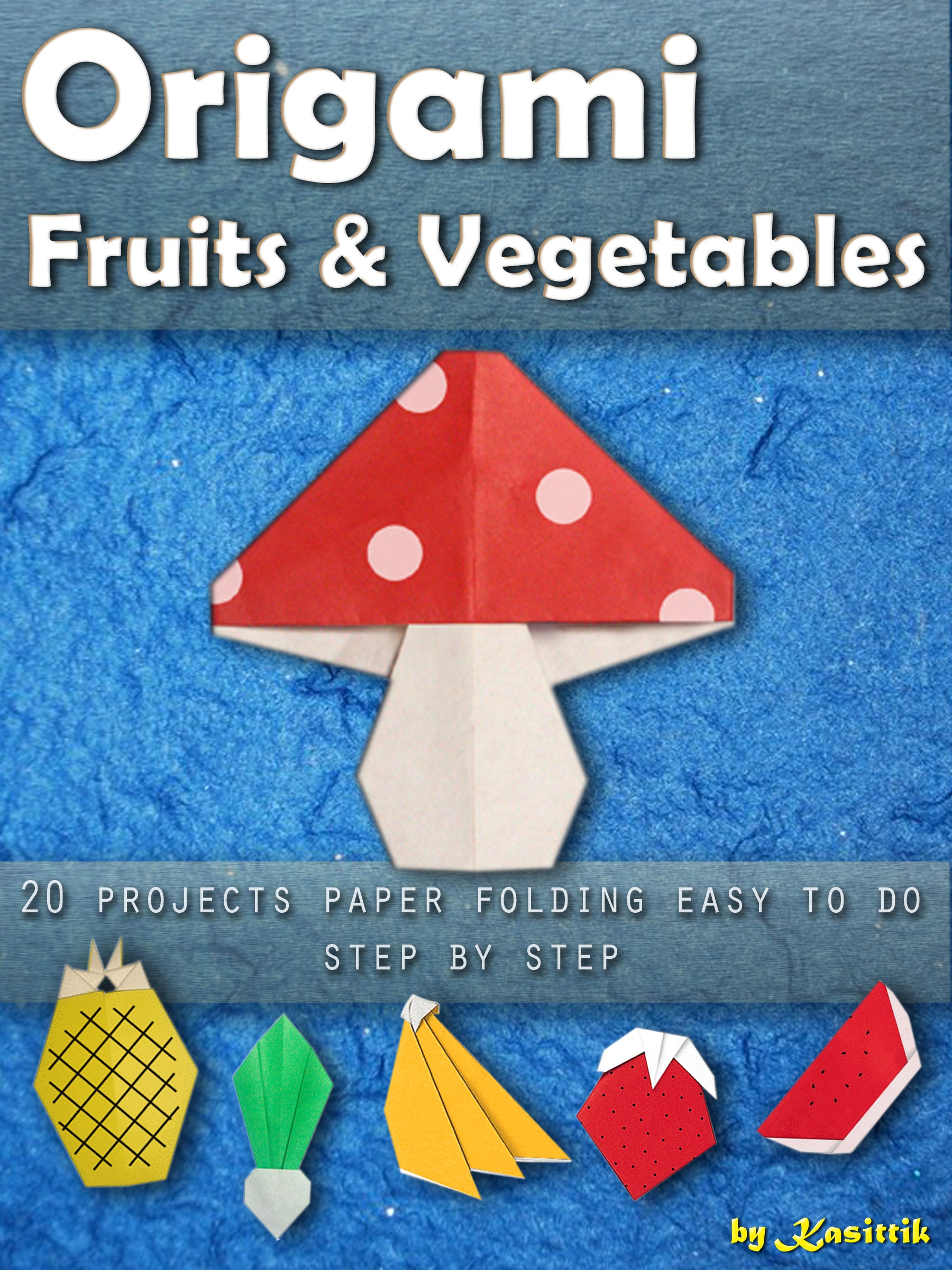 Origami Fruits Vegetables 20 Projects Paper Folding Easy To Do Step By Step An Ebook By Kasittik