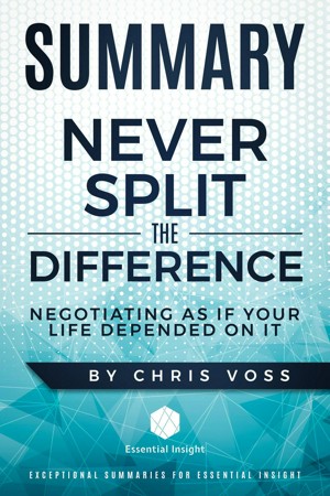 Summary: Never Split The Difference - Negotiating As If Your Life Depended  On It by Chris Voss (Paperback)
