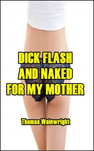 Dick Flash and Naked for My Mother