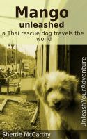 Cover for 'Mango Unleashed: A Thai Rescue Dog Travels The World'