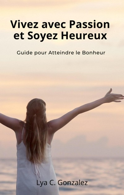 Smashwords Vivez Avec Passion Et Soyez Heureux Guide Pour Atteindre Le Bonheur A Book By