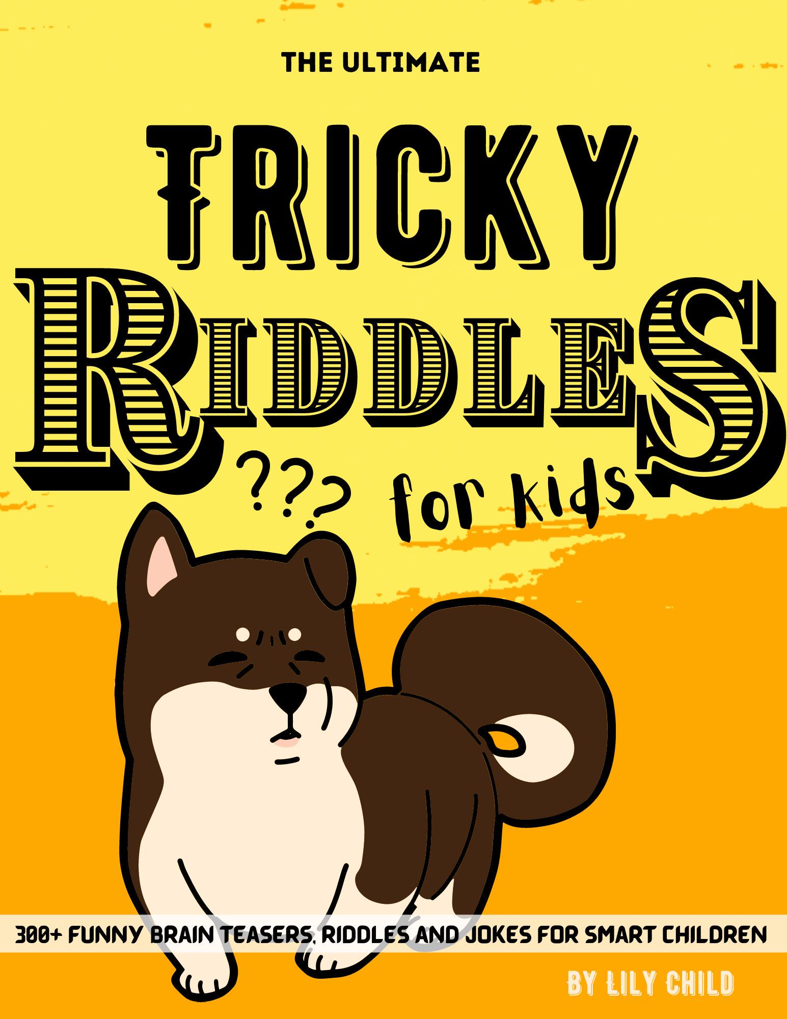 Smashwords – The Ultimate Tricky Riddles for Kids: 300+ Funny Brain Teasers,  Riddles and Jokes for Smart Children – a book by Lily Child
