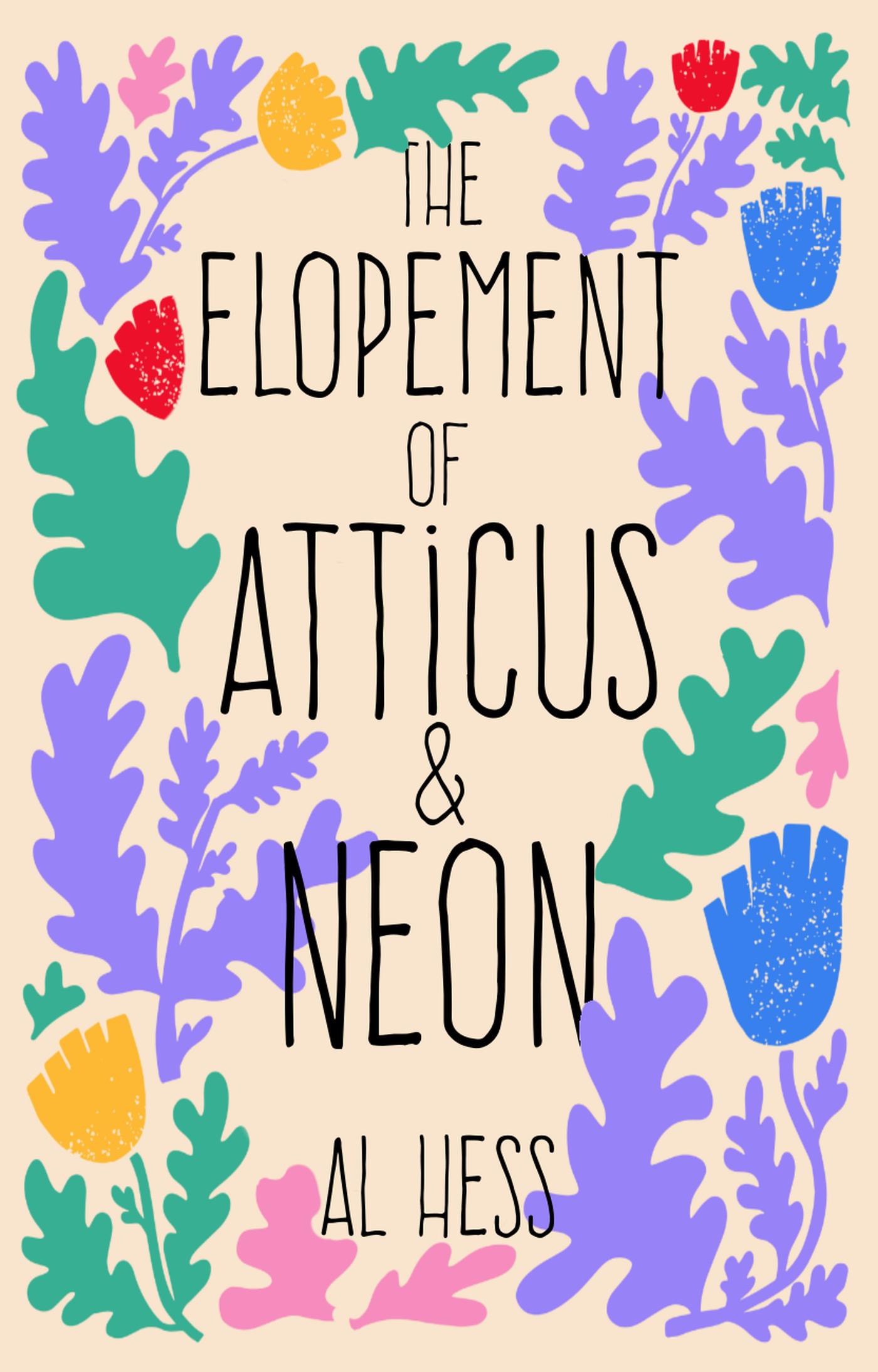 Cover for The Elopement of Atticus and Neon. Plain cream background with brightly colored illustrations of folowers and leaves.