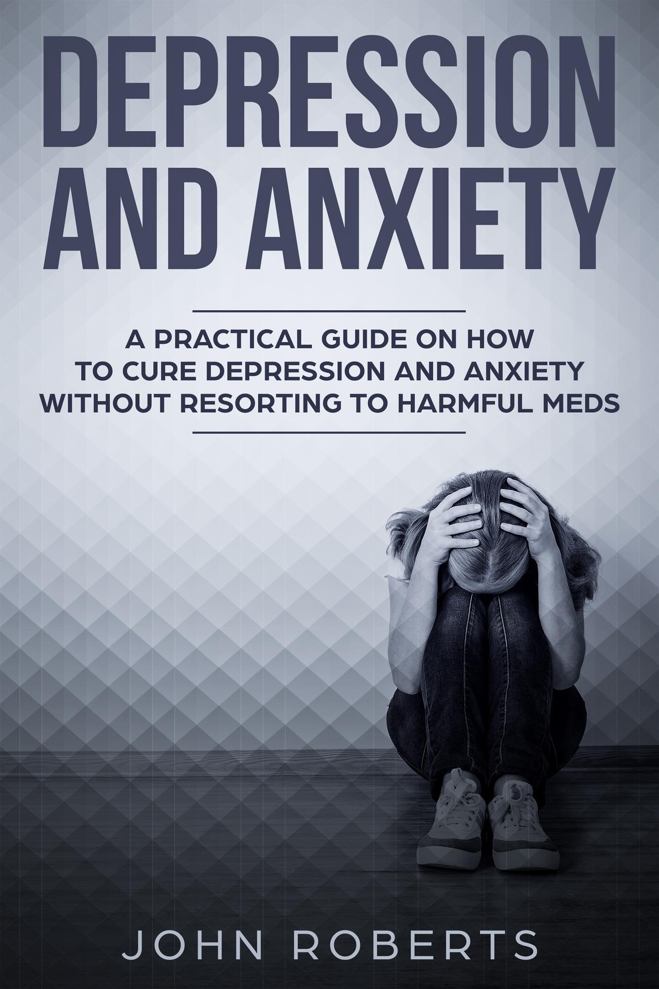 Smashwords – Depression and Anxiety: A Practical Guide on How to Cure ...