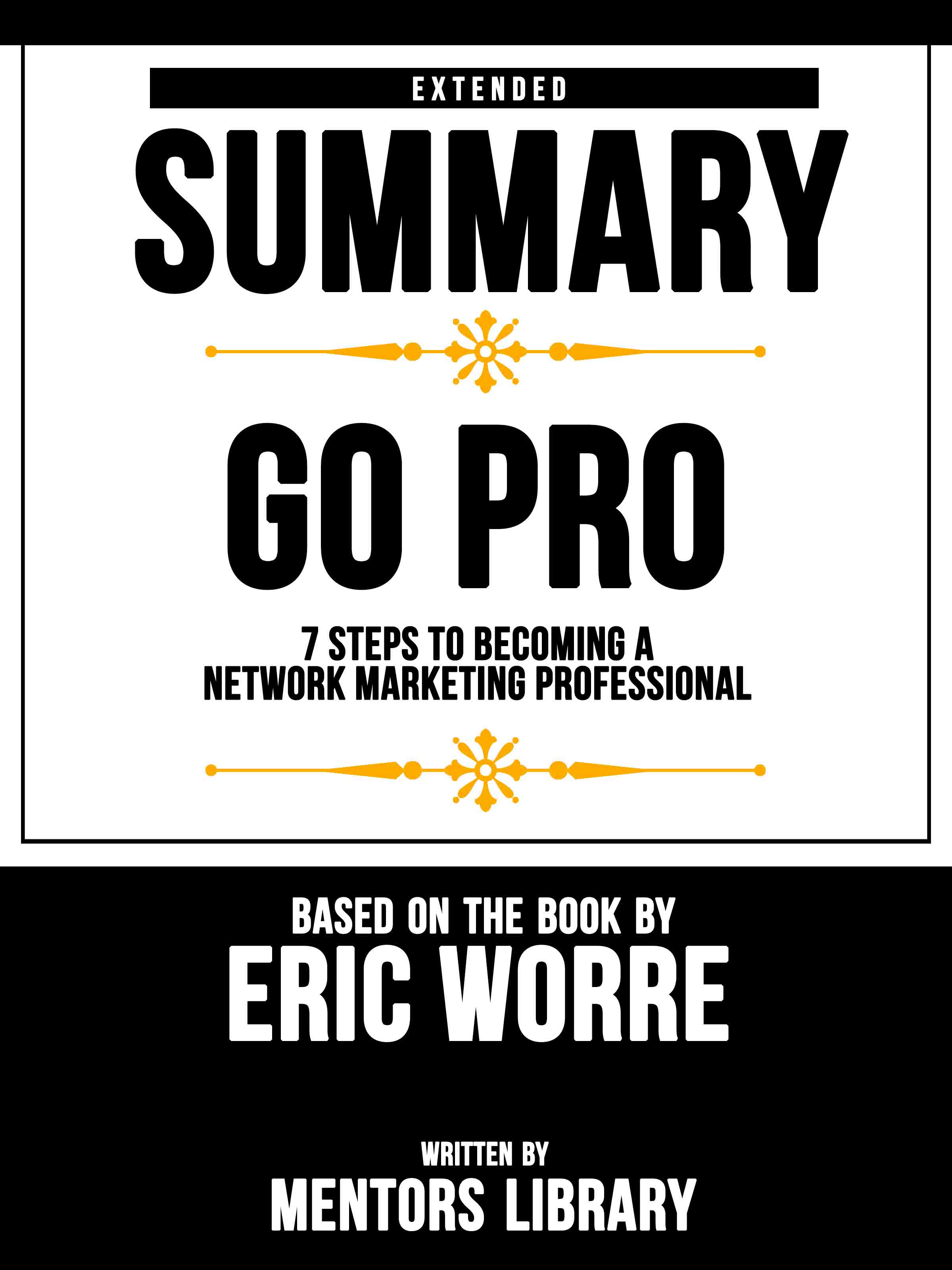 Smashwords Extended Summary Go Pro 7 Steps To Becoming A Network Marketing Professional Based On The Book By Eric Worre A Book By Mentors Library