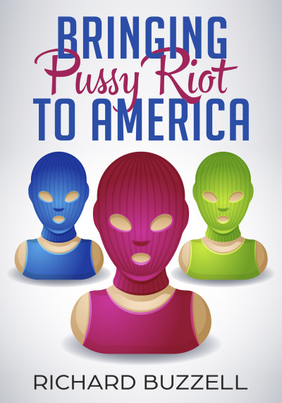 Smashwords Bringing Pussy Riot To America A Book By Richard Buzzell