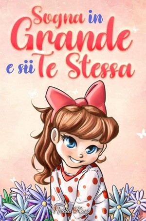 Non Smettere mai di Sognare: Storie ispiratrici di ragazzi unici e  straordinari sul coraggio, la fiducia in sé stessi e il potenziale che si  trova in  Motivazionali per Bambini) (Italian Edition)