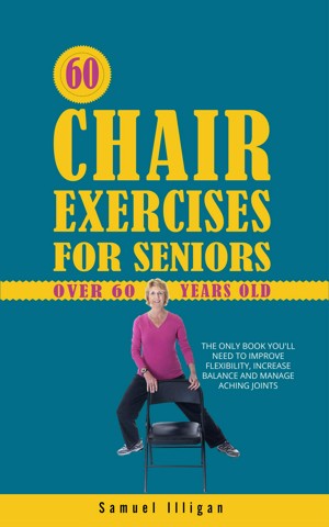 60 Chair Exercises For Seniors Over 60 Years Old: The Only Book You'll Need  to