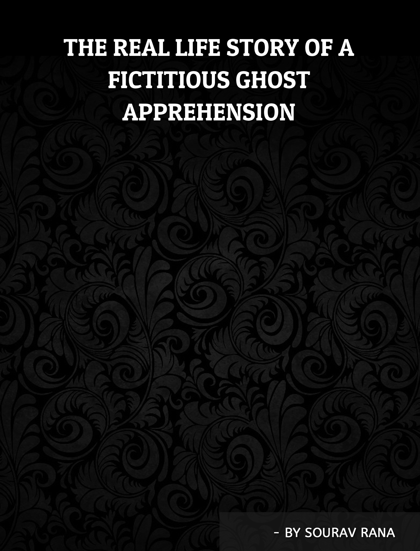 Smashwords The Real Life Story Of A Fictitious Ghost Apprehension A Book By Sourav Rana