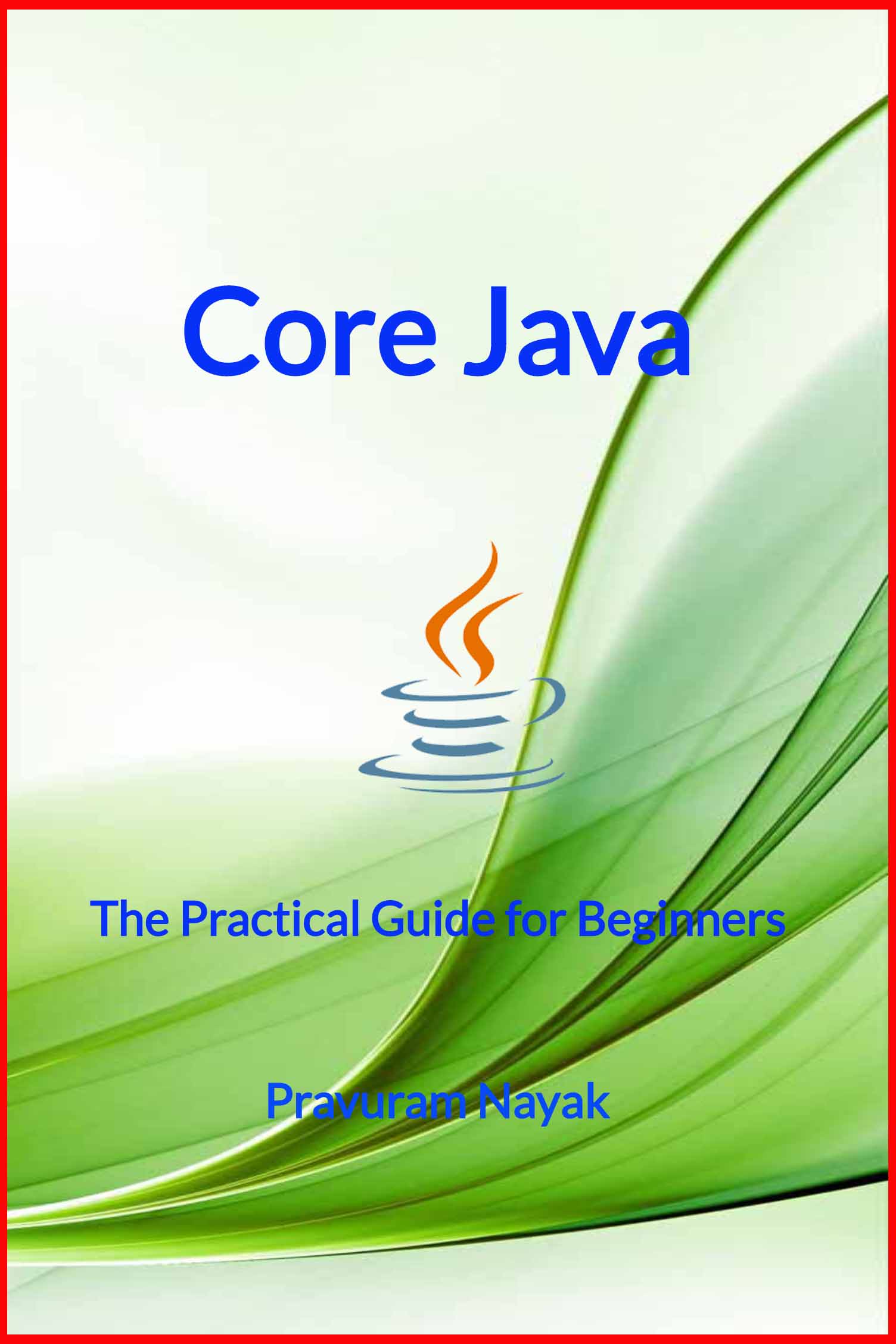 Core Java - The Practical Guide for Beginners