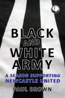 Cover for 'Black and White Army: A Season Supporting Newcastle United'