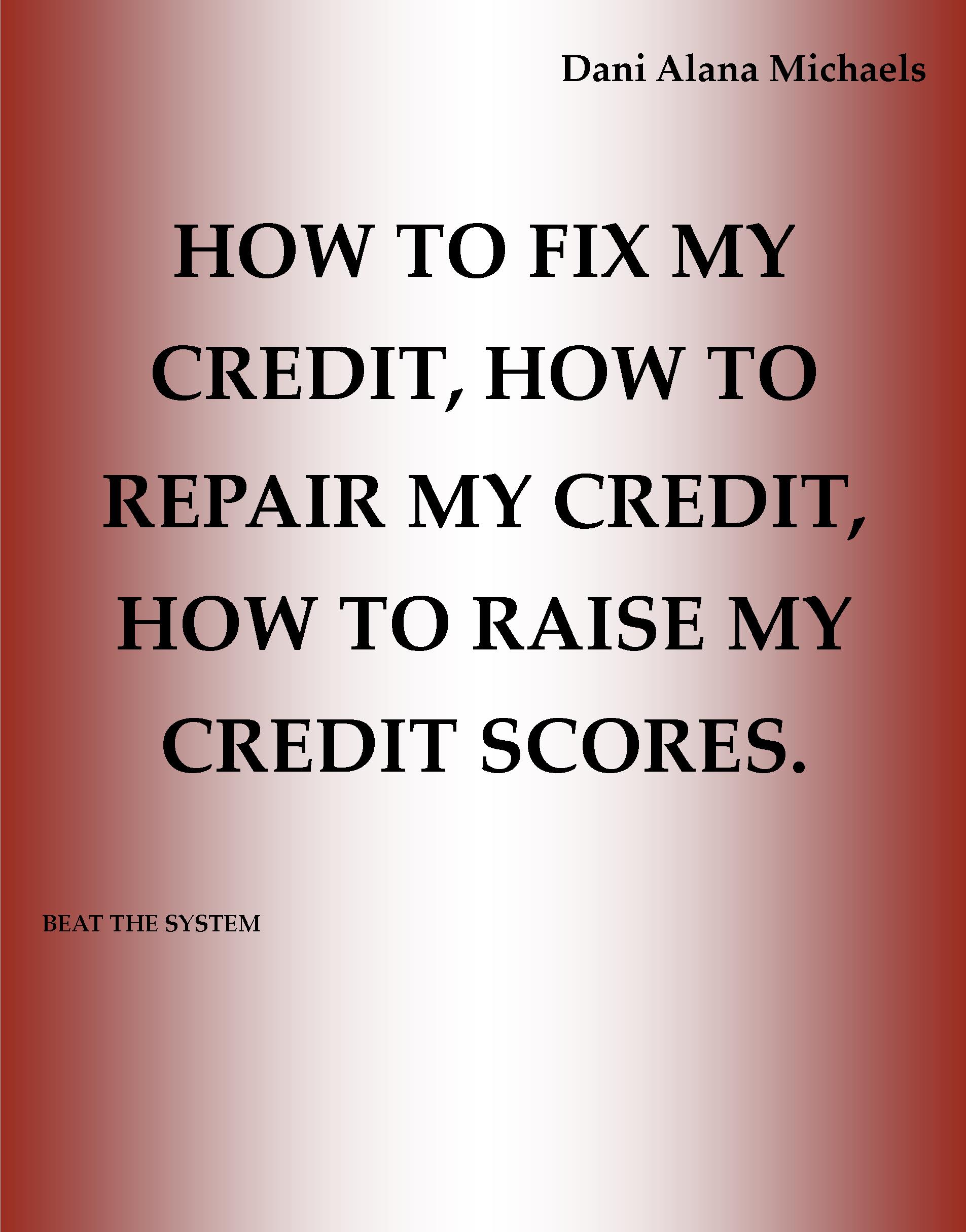 How To Fix My Credit How To Repair My Credit How To Raise My Credit Scores An Ebook By Dani Alana Michaels - 