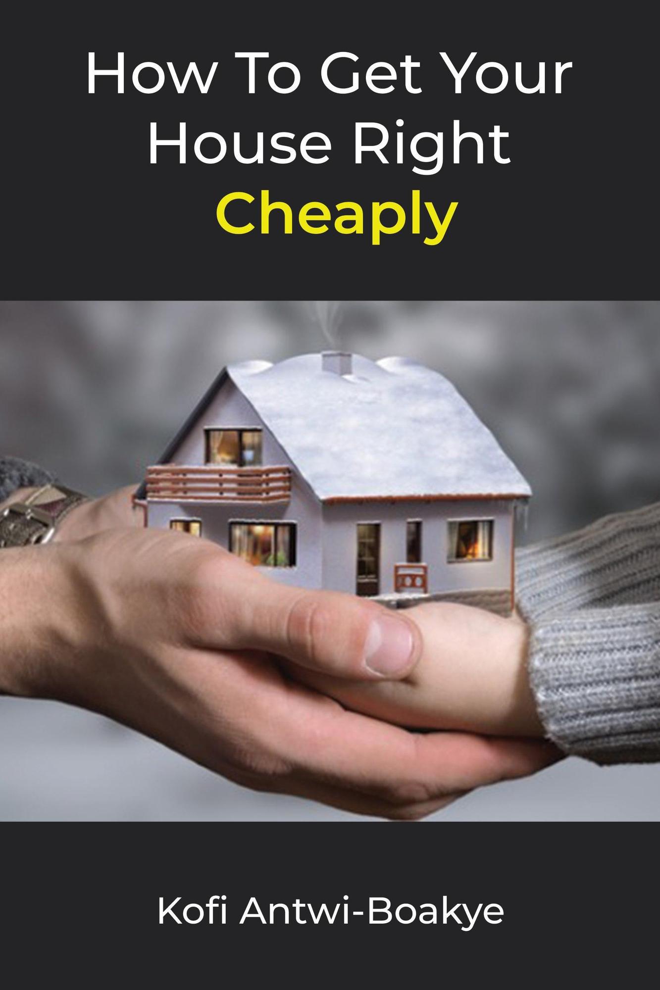 Smashwords How To Get Your House Right Cheaply a book by Kofi Antwi