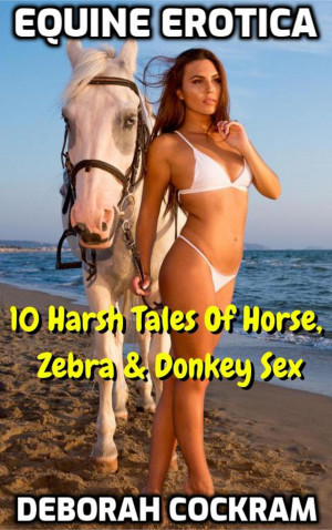 Equine Erotica: Ten Harsh Tales Of Horse, Zebra & Donkey Sex