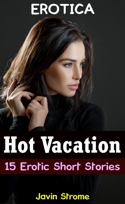 Smashwords Erotica Hot Vacation 15 Erotic Short Stories A Book By Javin Strome