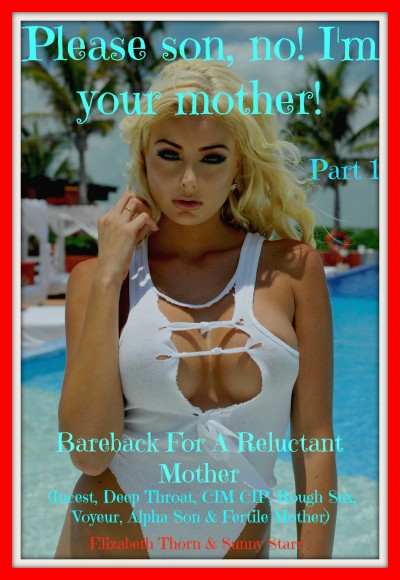 Smashwords – Please son, no! Im your mother! Part 1 Bareback For A Reluctant Mother (Incest, Deep Throat, CIM CIP, Rough Sex, Voyeur, Alpha Son and Fertile Mother)