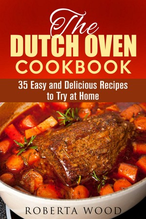 45 Mouth Watering Dutch Oven Camping Recipes - PLUS eBook