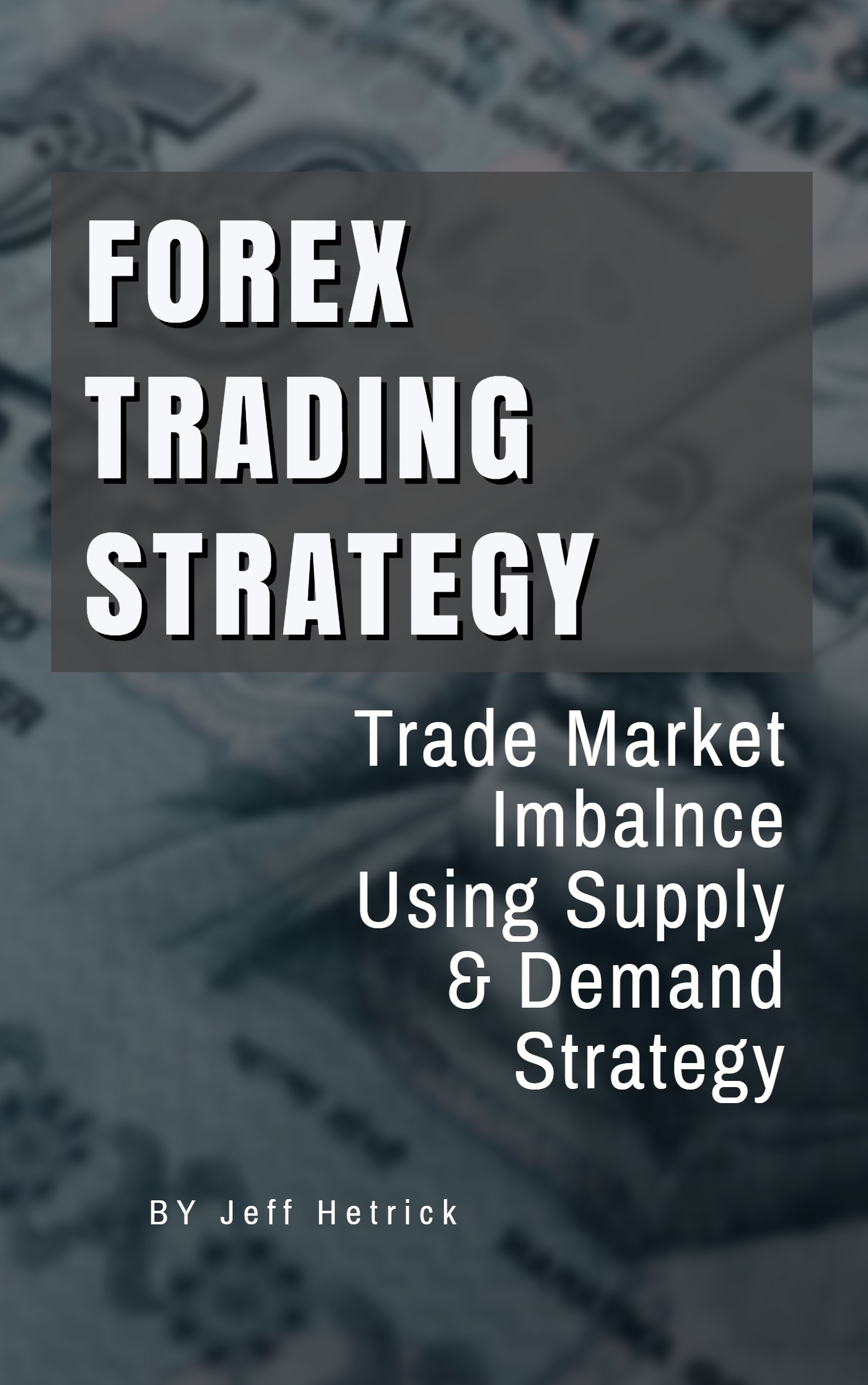Forex Trading Strategy Trade Market Imbalance Using Supply Demand Strategy An Ebook By Jeff Hetrick - 