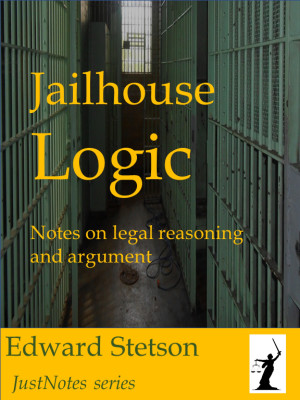 Jailhouse Logic - Notes on Legal Reasoning and Argument