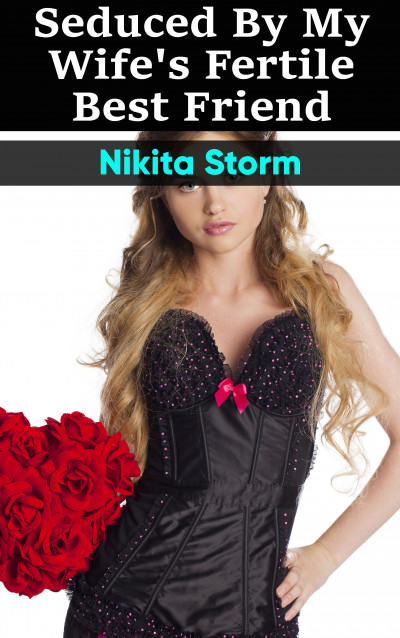 Smashwords Seduced By My Wifes Fertile Best Friend A Book By Nikita Storm 