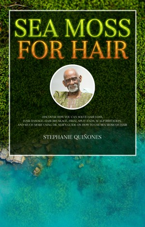 Smashwords Sea Moss For Hair Discover How You Can Solve Hair Loss Hair Damage Hair Breakage Frizz Split Ends Scalp Irritation And Much More Using Dr Sebi S Guide On How To Use