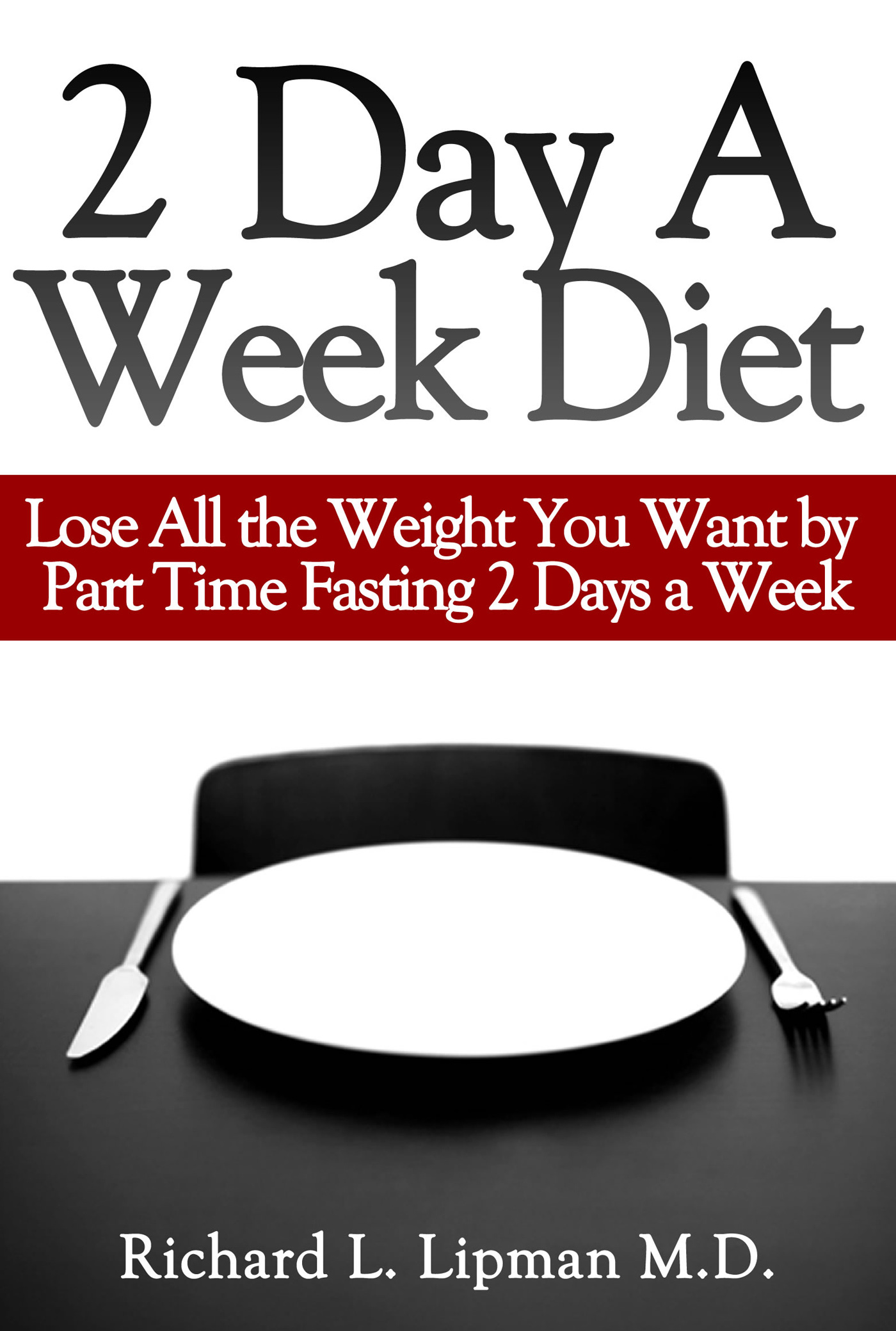2 Day A Week Diet You Can Lose All The Weight You Want By Part Time Fasting Only 2 Days A Week An Ebook By Richard Lipman Md