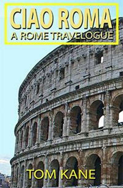 Smashwords – Ciao Roma: A Rome Travelogue – a book by Tom Kane
