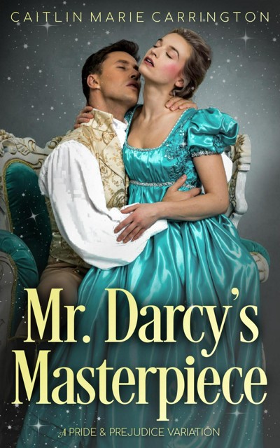 Smashwords Mr Darcy S Masterpiece A Pride And Prejudice Variation A Book By Caitlin Marie